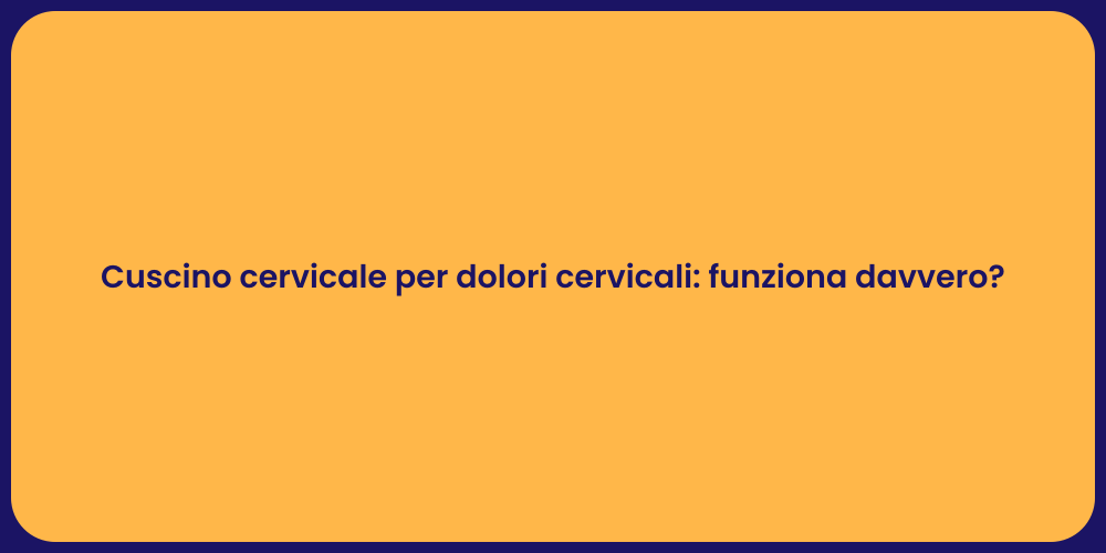 Cuscino cervicale per dolori cervicali: funziona davvero?