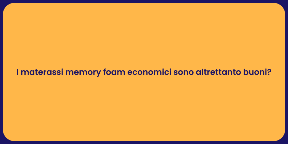 I materassi memory foam economici sono altrettanto buoni?