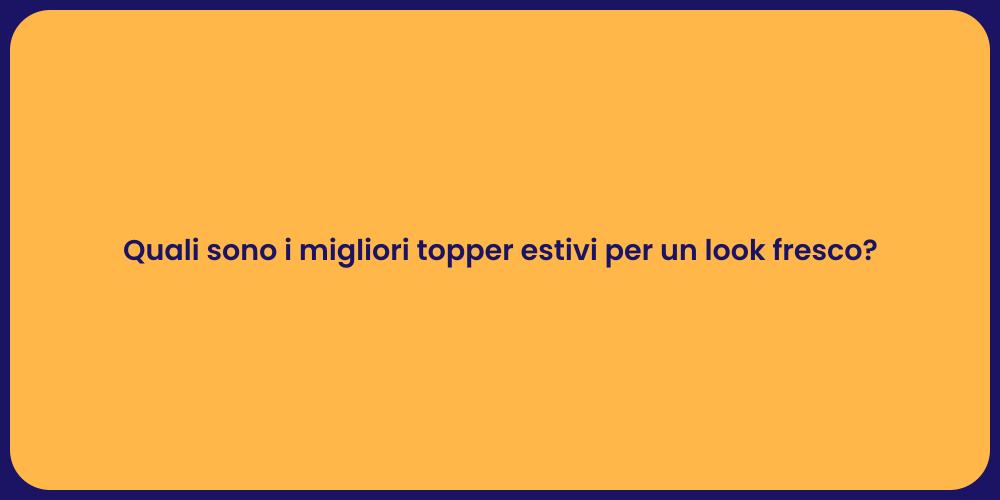 Quali sono i migliori topper estivi per un look fresco?