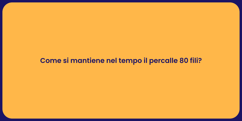 Come si mantiene nel tempo il percalle 80 fili?