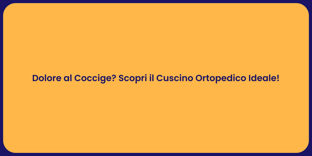 Dolore al Coccige? Scopri il Cuscino Ortopedico Ideale!