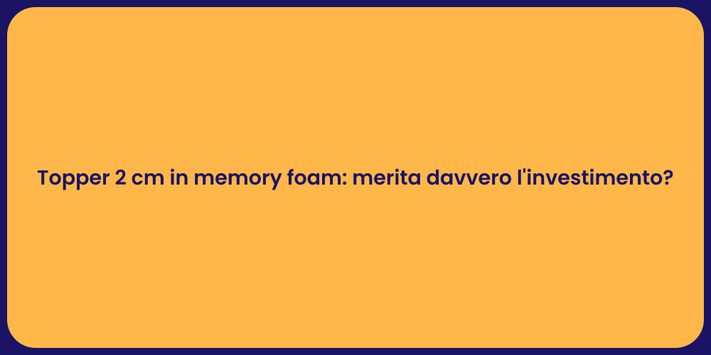 Topper 2 cm in memory foam: merita davvero l'investimento?