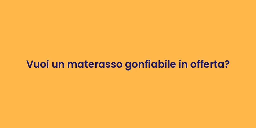 Vuoi un materasso gonfiabile in offerta?