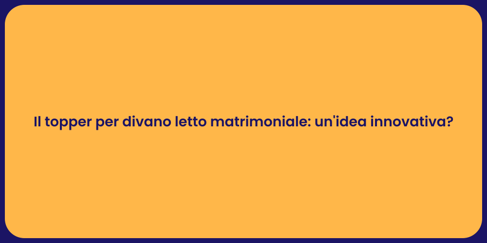 Il topper per divano letto matrimoniale: un'idea innovativa?