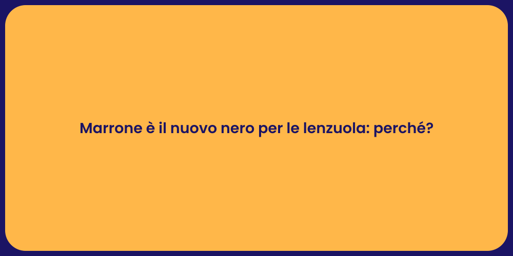 Marrone è il nuovo nero per le lenzuola: perché?