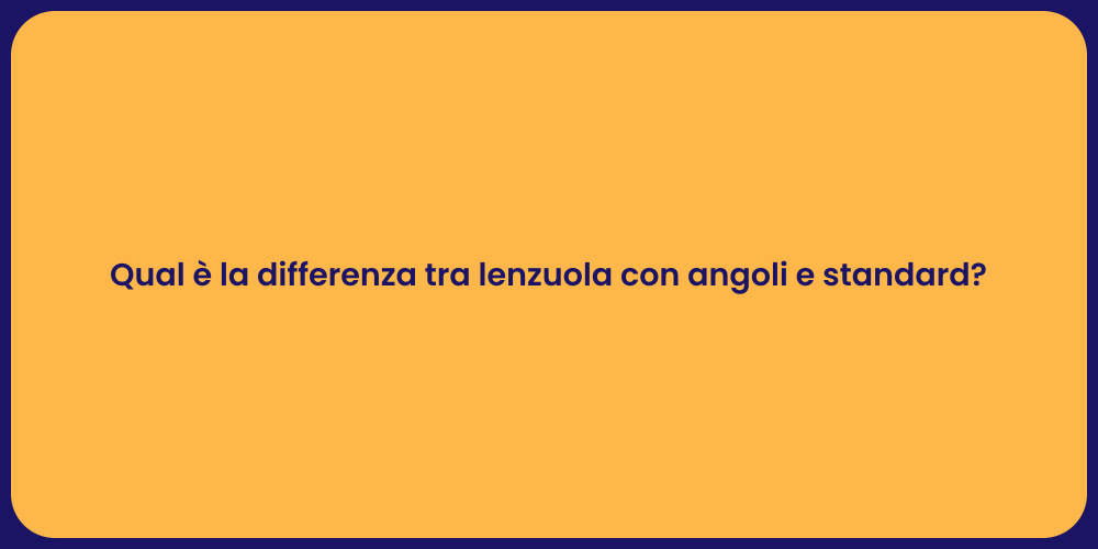 Qual è la differenza tra lenzuola con angoli e standard?