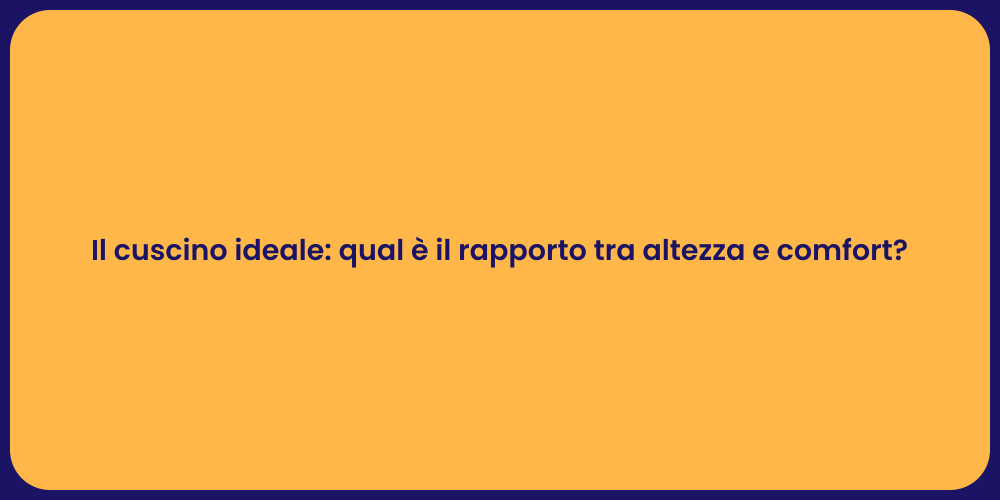Il cuscino ideale: qual è il rapporto tra altezza e comfort?