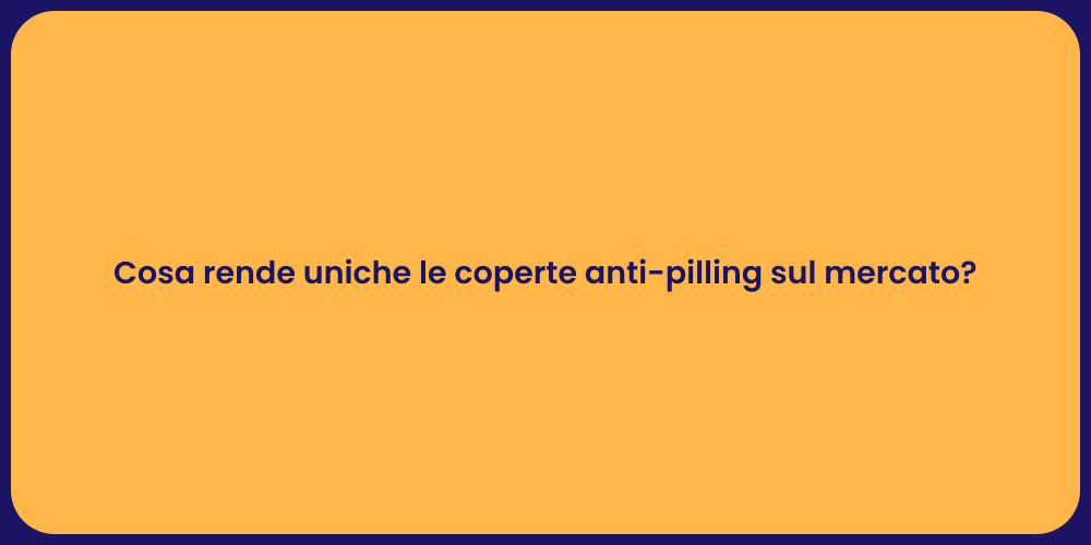 Cosa rende uniche le coperte anti-pilling sul mercato?