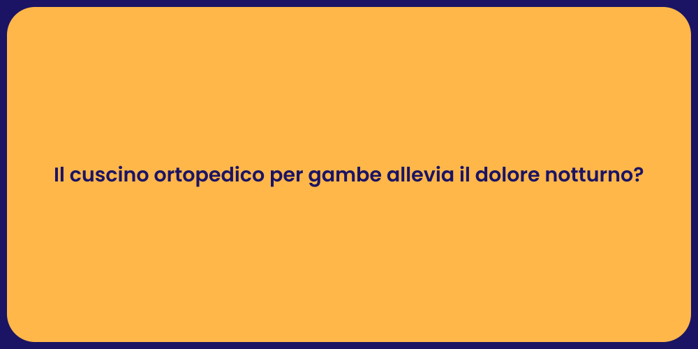 Il cuscino ortopedico per gambe allevia il dolore notturno?