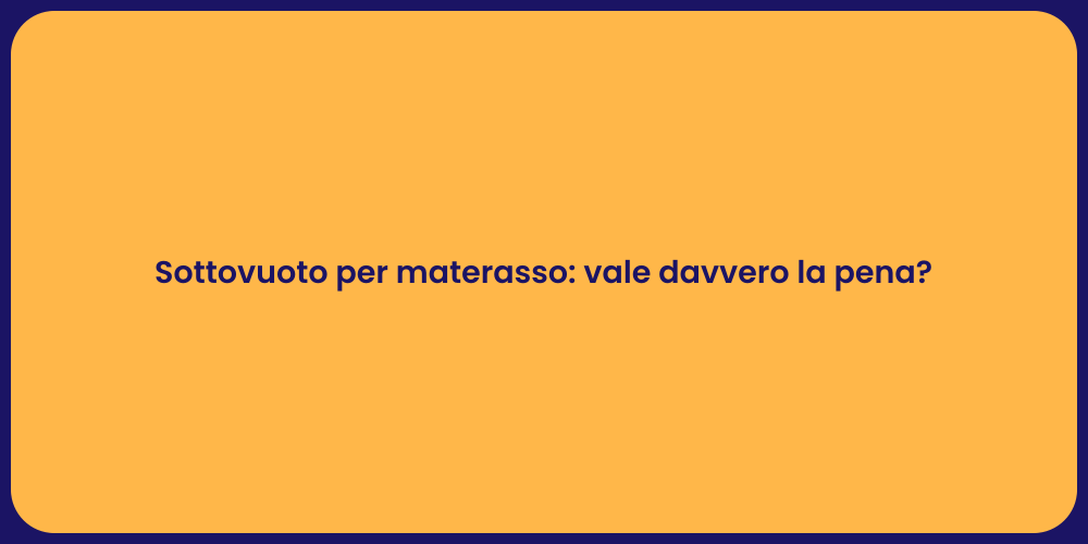 Sottovuoto per materasso: vale davvero la pena?