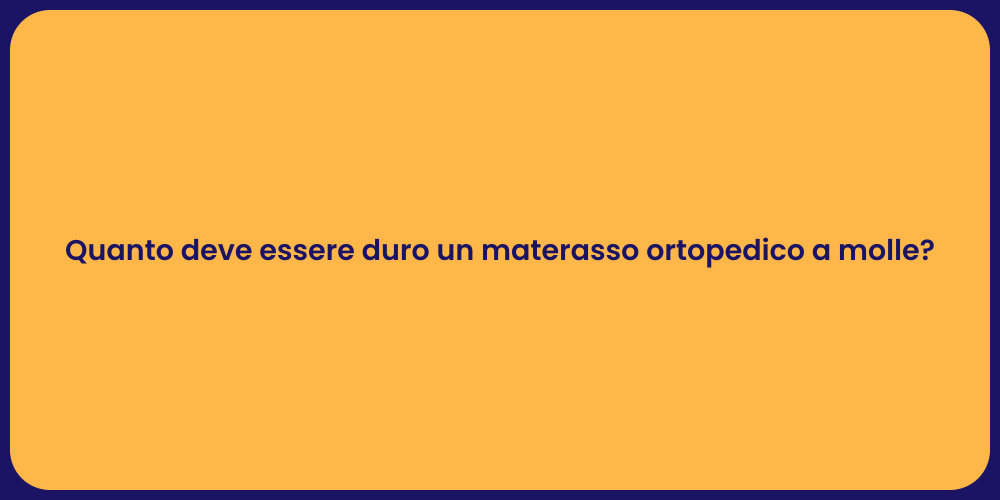 Quanto deve essere duro un materasso ortopedico a molle?