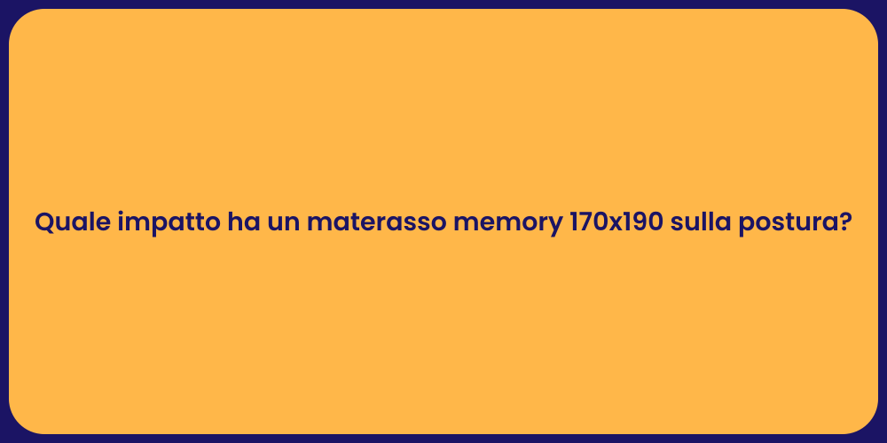 Quale impatto ha un materasso memory 170x190 sulla postura?