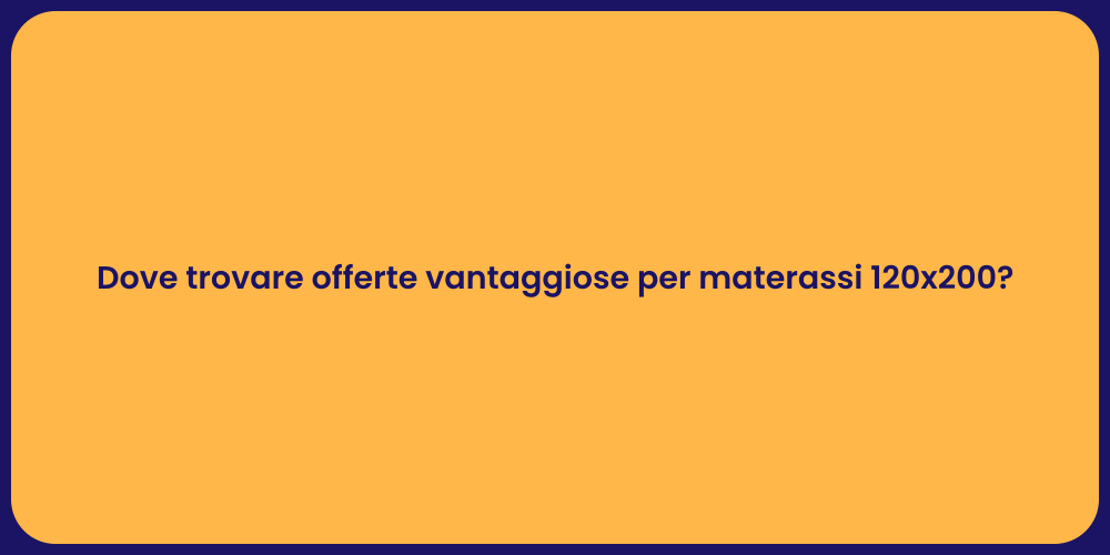 Dove trovare offerte vantaggiose per materassi 120x200?