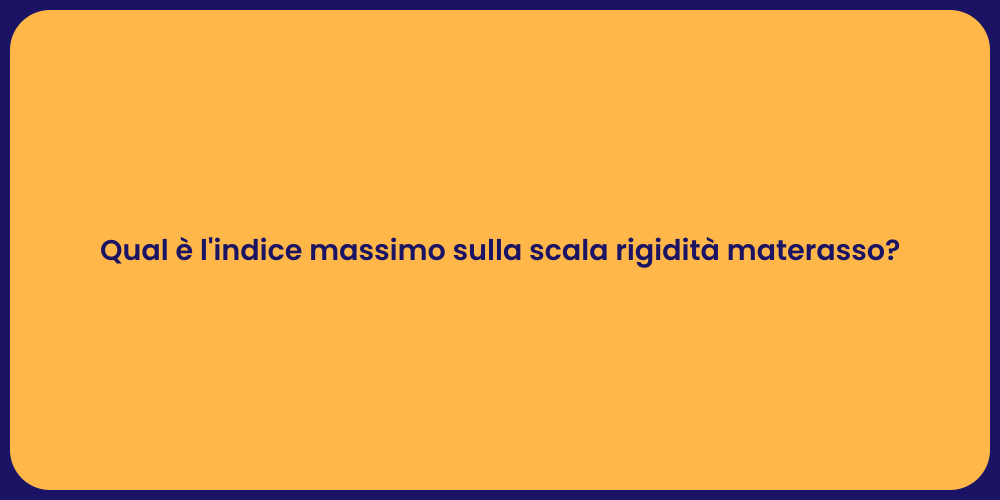 Qual è l'indice massimo sulla scala rigidità materasso?