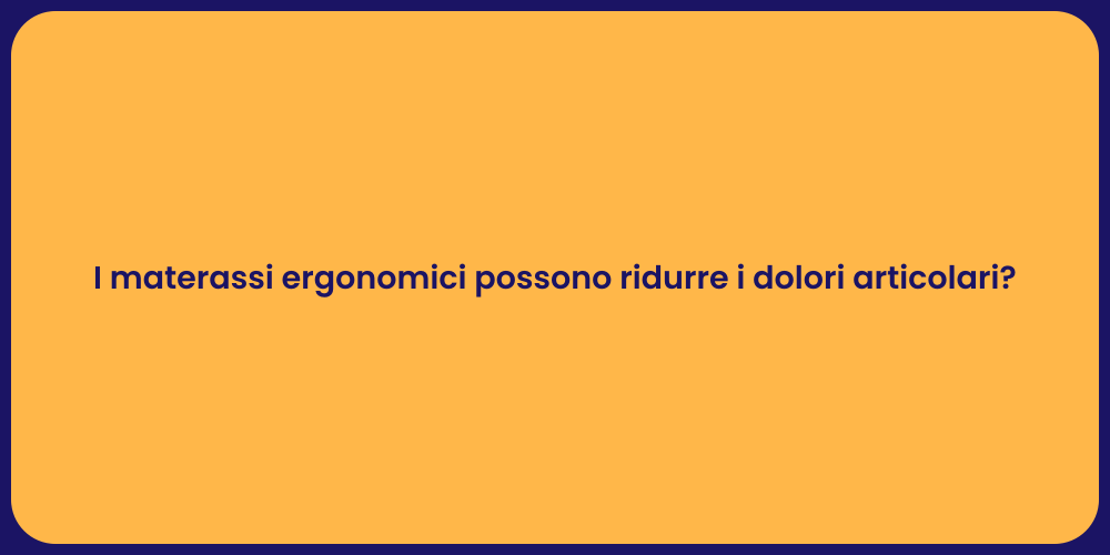 I materassi ergonomici possono ridurre i dolori articolari?