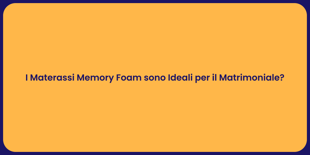 I Materassi Memory Foam sono Ideali per il Matrimoniale?