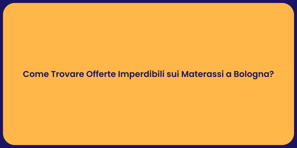 Come Trovare Offerte Imperdibili sui Materassi a Bologna?