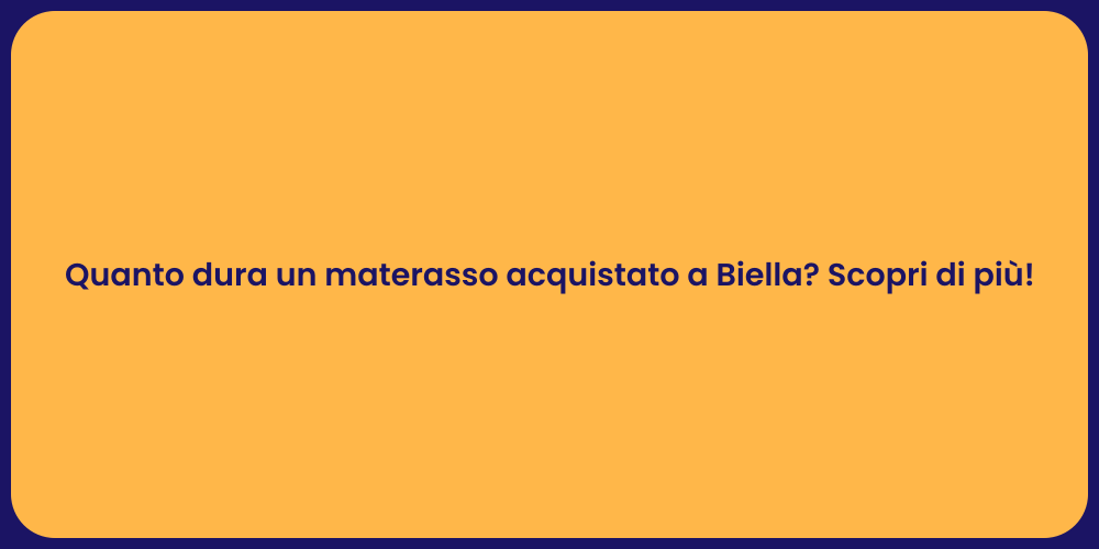 Quanto dura un materasso acquistato a Biella? Scopri di più!