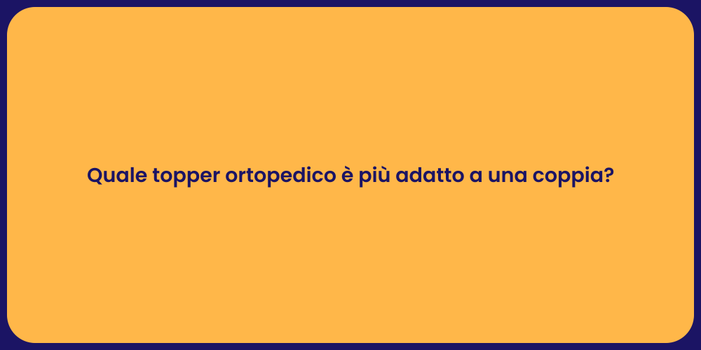 Quale topper ortopedico è più adatto a una coppia?