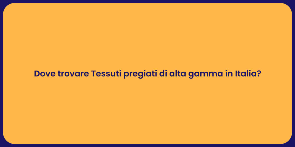 Dove trovare Tessuti pregiati di alta gamma in Italia?