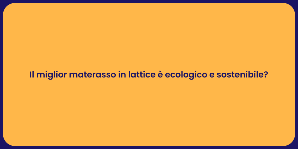 Il miglior materasso in lattice è ecologico e sostenibile?