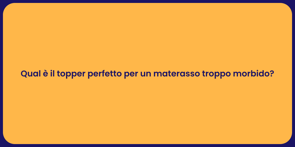 Qual è il topper perfetto per un materasso troppo morbido?