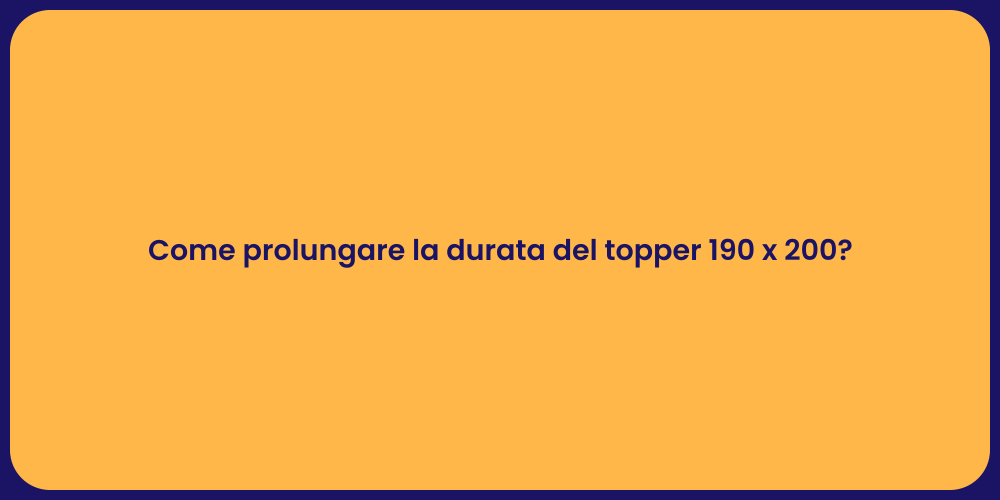 Come prolungare la durata del topper 190 x 200?