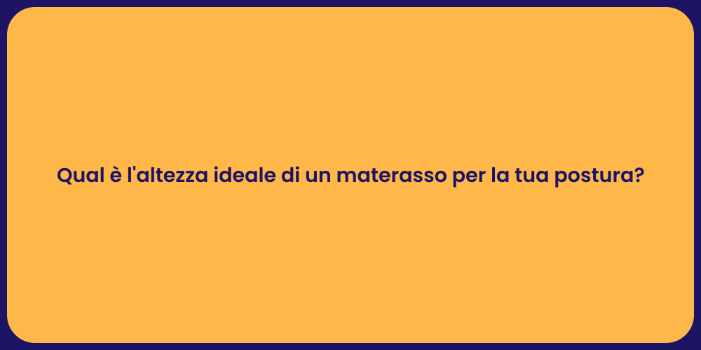 Qual è l'altezza ideale di un materasso per la tua postura?