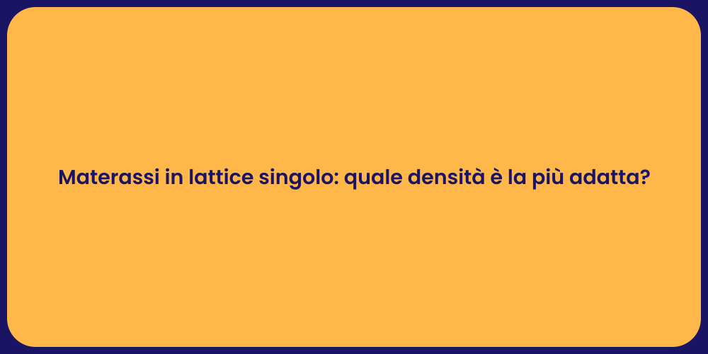 Materassi in lattice singolo: quale densità è la più adatta?