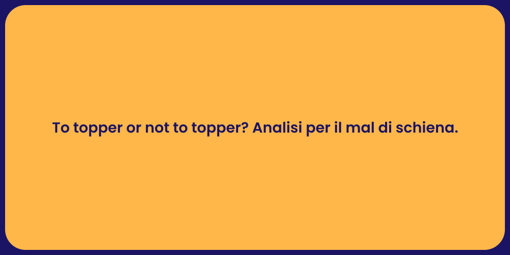 To topper or not to topper? Analisi per il mal di schiena.