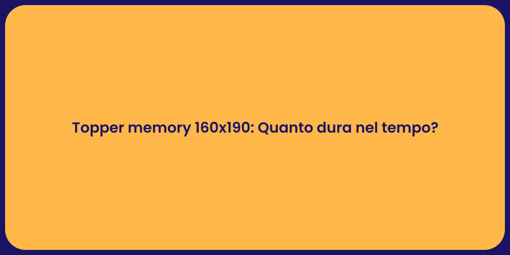 Topper memory 160x190: Quanto dura nel tempo?