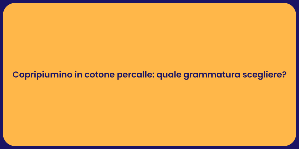 Copripiumino in cotone percalle: quale grammatura scegliere?