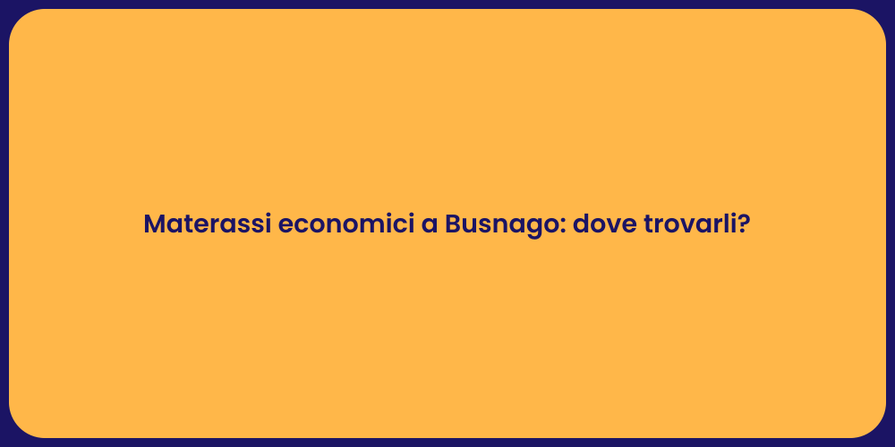 Materassi economici a Busnago: dove trovarli?