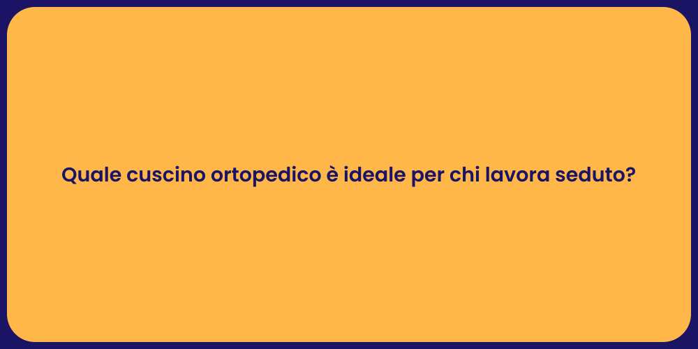 Quale cuscino ortopedico è ideale per chi lavora seduto?