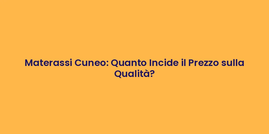 Materassi Cuneo: Quanto Incide il Prezzo sulla Qualità?