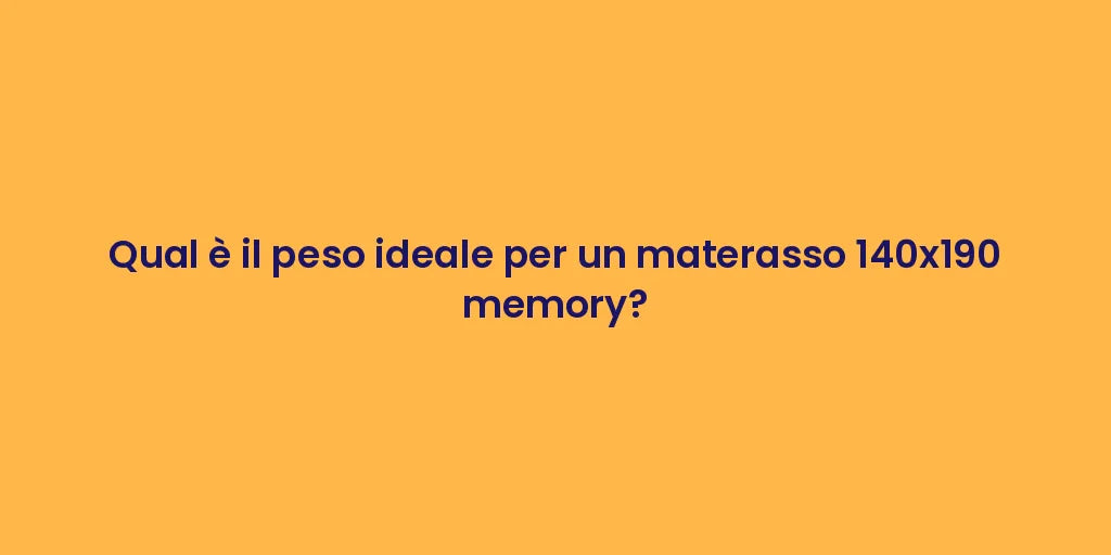 Qual è il peso ideale per un materasso 140x190 memory?