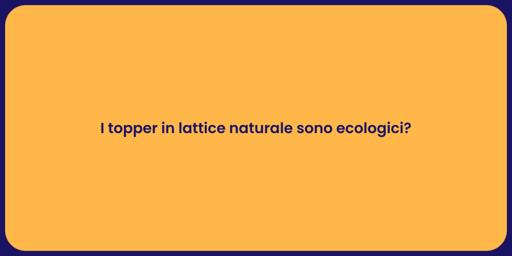 I topper in lattice naturale sono ecologici?
