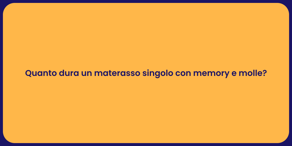 Quanto dura un materasso singolo con memory e molle?