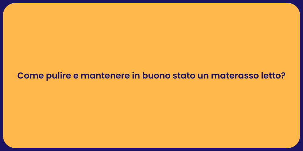 Come pulire e mantenere in buono stato un materasso letto?