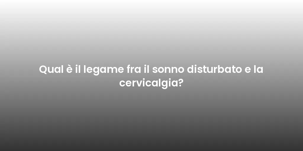 Qual è il legame fra il sonno disturbato e la cervicalgia?