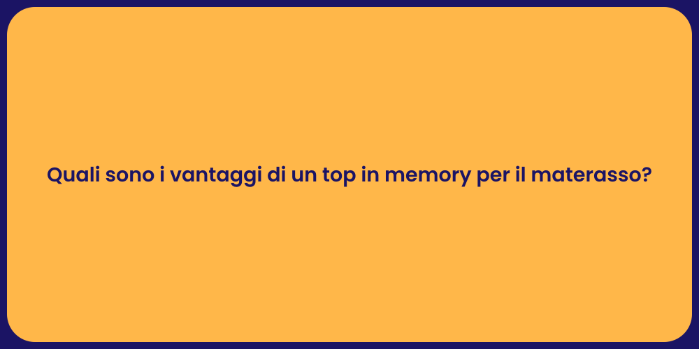Quali sono i vantaggi di un top in memory per il materasso?