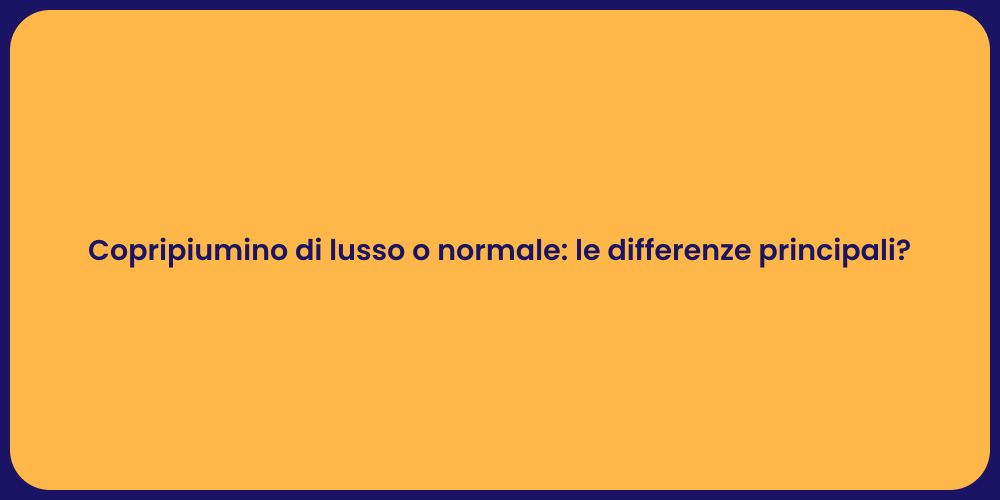 Copripiumino di lusso o normale: le differenze principali?