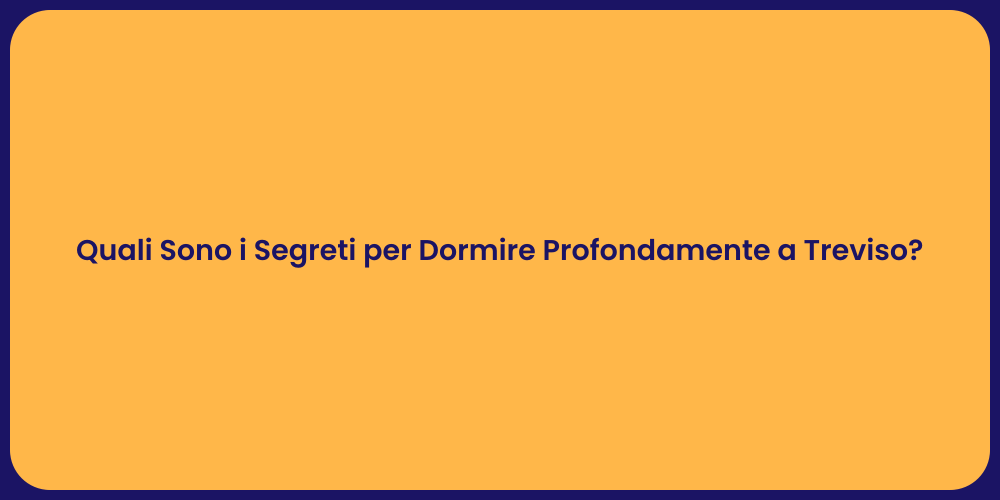 Quali Sono i Segreti per Dormire Profondamente a Treviso?