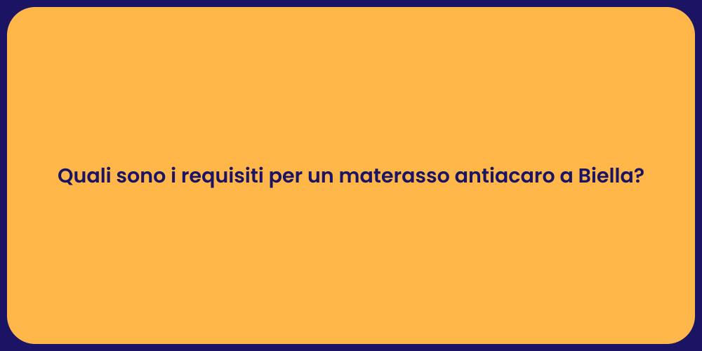 Quali sono i requisiti per un materasso antiacaro a Biella?