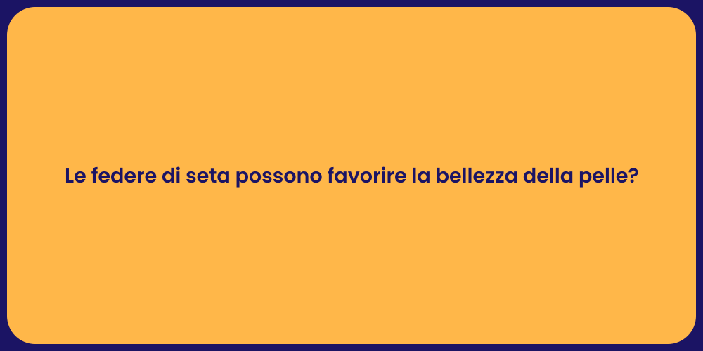 Le federe di seta possono favorire la bellezza della pelle?