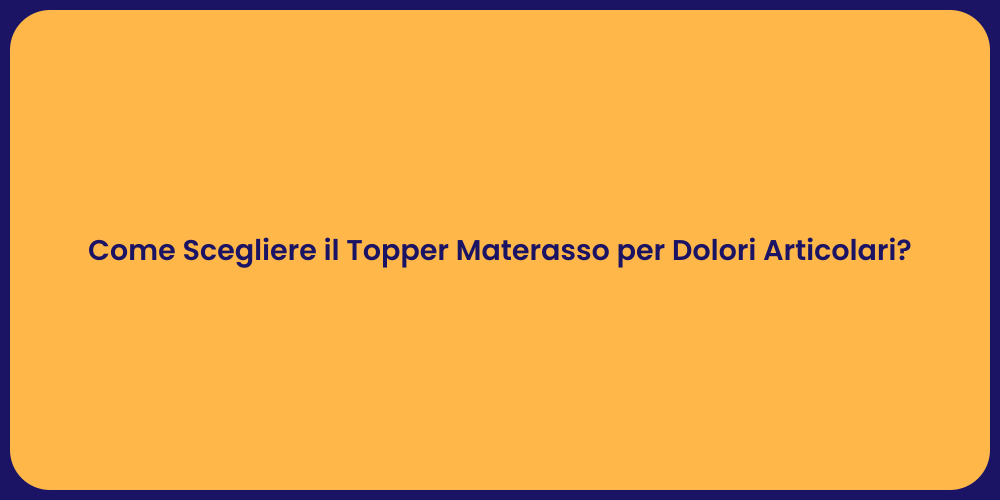 Come Scegliere il Topper Materasso per Dolori Articolari?