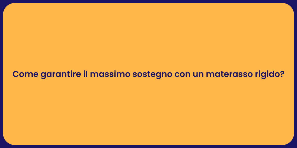 Come garantire il massimo sostegno con un materasso rigido?