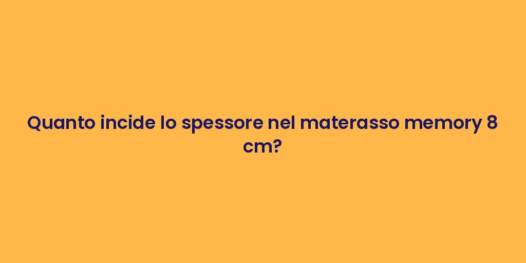 Quanto incide lo spessore nel materasso memory 8 cm?