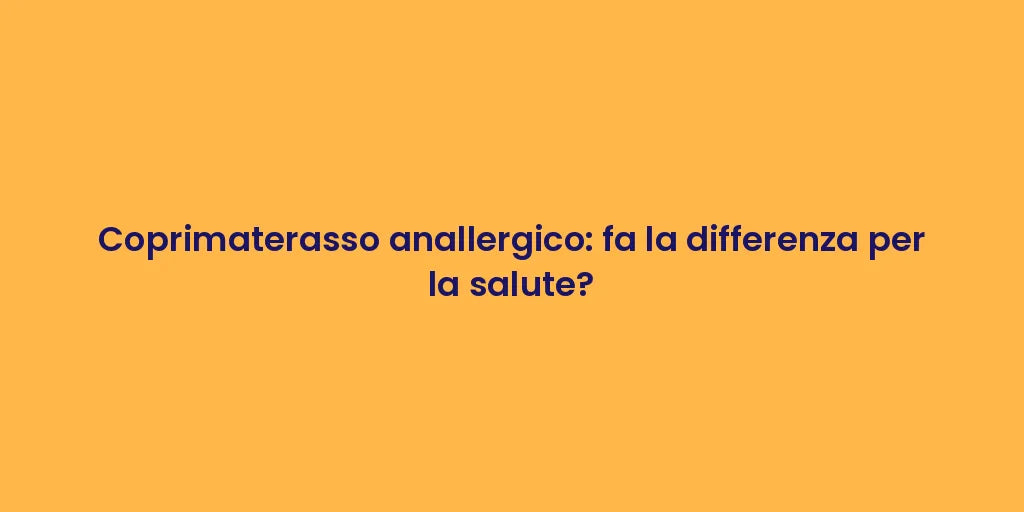 Coprimaterasso anallergico: fa la differenza per la salute?
