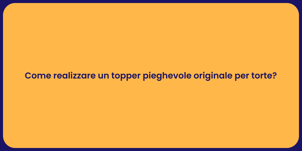 Come realizzare un topper pieghevole originale per torte?
